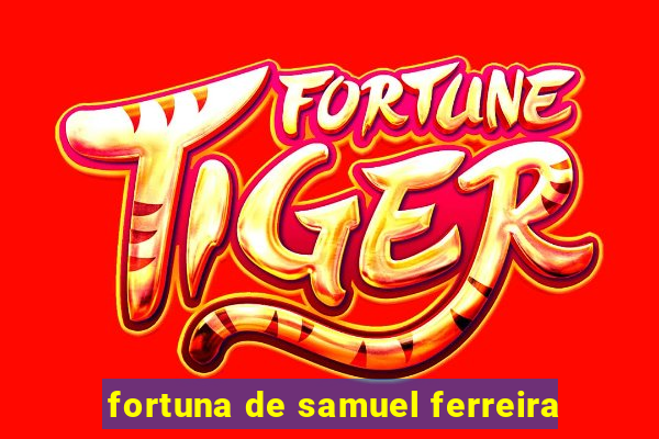 fortuna de samuel ferreira